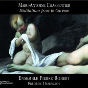 Ensemble Pierre Robert, Frederic Desenclos - Charpentier: Méditations pour le Carême (2006)