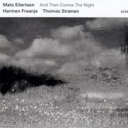 Mats Eilertsen Trio - And Then Comes the Night (2019)