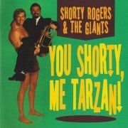 Shorty Rogers & The Giants - You Shorty, Me Tarzan! (2010)
