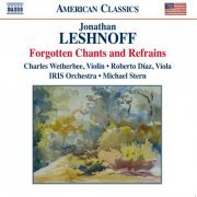 Charles Wetherbee, Roberto Díaz, IRIS Orchestra, Michael Stern - Jonathan Leshnoff: Forgotten Chants and Refrains (2010)
