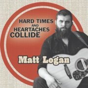 Matt Logan - Hard Times And Heartaches Collide (2024)