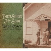 Wade Bowen - Then Sings My Soul... Songs for My Mother (2016)