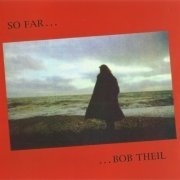 Bob Theil - So Far... (Reissue) (1973-82/2004)