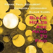 Frank Paul Schubert, Kazuhisa Uchihashi & Klaus Kugel - Black Holes Are Hard to Find (2022)