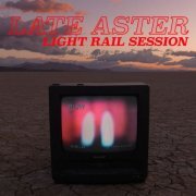 Late Aster - Light Rail Session  (2023) [Hi-Res]
