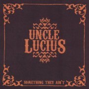 Uncle Lucius - Something They Ain't (2006)