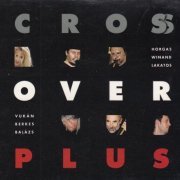 György Vukán, Horgas Eszter, Balázs Berkes, Elemér Balázs, Gábor Winand, Tony Lakatos - Cross Over Plus (2002)