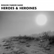 Roscoe Parker Band - Heroes & Heroines (2020) [Hi-Res]