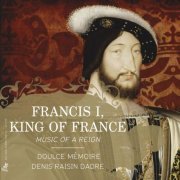 Doulce Mémoire & Denis Raisin Dadre - François 1er: Musiques d'un Règne (2015)