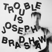 Joseph Bradshaw - Trouble Is (2022)