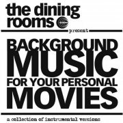The Dining Rooms - Background Music for Your Personal Movie (A Collection of Instrumental Versions) (2007)