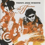 Tony Joe White - The Heroines (2004)