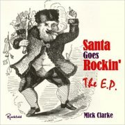 Mick Clarke - Santa Goes Rockin': The E.P. (2021)