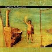 Frog Eyes - The Bloody Hand (Expanded Edition) (2006)