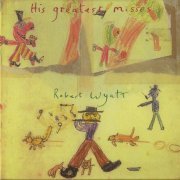 Robert Wyatt - His Greatest Misses (2004)