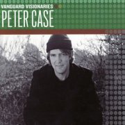 Peter Case - Vanguard Visionaries (2007)