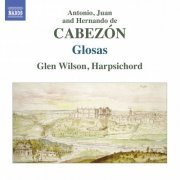 Glen Wilson - Antonio, Juan & Hernando de Cabezón: Glosas (2013)