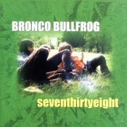 Bronco Bullfrog - Seventhirtyeight (2000)