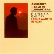 Luther Ingram - Absolutely the Best of Luther Ingram (If Loving You Is Wrong) I Don't Want to Be Right (Deluxe Edition) (2010)