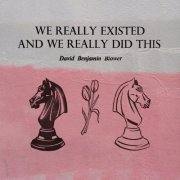 David Benjamin Blower - We Really Existed And We Really Did This (2019)