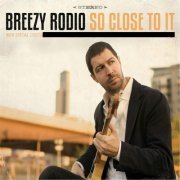 Breezy Rodio - So Close to It (2015)