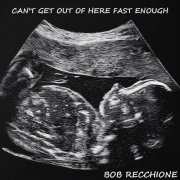 Bob Recchione - Can't Get Out of Here Fast Enough (2020)