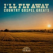 Various Artists - I'll Fly Away: Country Gospel Greats (2024)