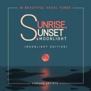 VA - Sunrise, Sunset & Moonlight (25 Beautiful Vocal Tunes) [Moonlight Edition] (2018)