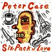 Peter Case - Six-Pack Of Love (1992)