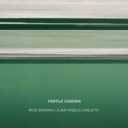Rob Brown / Juan Pablo Carletti - Fertile Garden (2022)