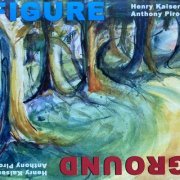 Anthony Pirog & Henry Kaiser - Figure/Ground Electric Guitar Duos (2022)
