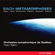 Orchestre Symphonique de Québec, Yoav Talmi - Bach Métamorphoses (2008)