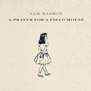 Sam Barron - A Prayer For a Field Mouse (2021)