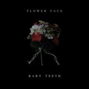 Flower Face - Baby Teeth (2018)