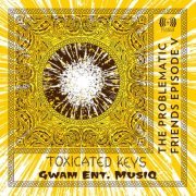 Toxicated Keys & Gwam Ent Musiq - The Problematic Friends Episode V (2022)