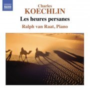 Ralph Van Raat - Koechlin: Les heures persanes (2011)