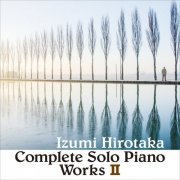 Izumi Hirotaka - Complete Solo Piano Works 2 (2020)