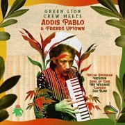 Green Lion Crew, Addis Pablo - Green Lion Crew Meets Addis Pablo & Friends Uptown (2021)
