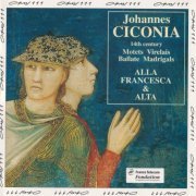 Alla Francesca & Alta - Johannes Ciconia: Motets, Virelais, Ballate & Madrigals (1994)