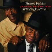 Pinetop Perkins - Joined At The Hip: Pinetop Perkins & Willie "Big Eyes" Smith (2010)