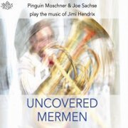 Pinguin Moschner & Joe Sachse - Uncovered Mermen. Pinguin Moschner & Joe Sachse Play the Music of Jimi Hendrix (2023)