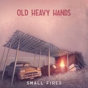 Old Heavy Hands - Small Fires (2024) Hi-Res