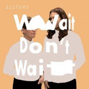 Sisters - Wait Don't Wait (2017)