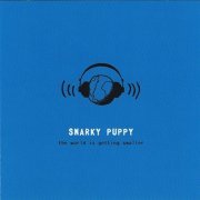 Snarky Puppy - The World Is Getting Smaller (2007)