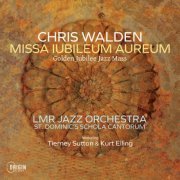 Chris Walden, LMR Jazz Orchestra & St. Dominic's Schola Cantorum - Missa Iubileum Aureum: Golden Jubilee Jazz Mass (2022)