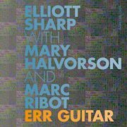 Elliott Sharp with Mary Halvorson & Marc Ribot - Err Guitar (2024)
