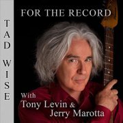 Tad Wise (With Tony Levin & Jerry Marotta) - For The Record (2021)