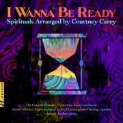 The Concert Chorale, Justin Michael Austin, Jeryl Cunningham-Fleming, Joseph Joubert, Courtney Carey - I Wanna Be Ready: Spirituals Arranged By Courtney Carey (2023) [Hi-Res]