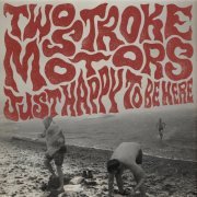Two Stroke Motors - Just Happy To Be Here (2024)