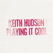 Keith Hudson - Playing It Cool & Playing It Right (2024) [Hi-Res]
